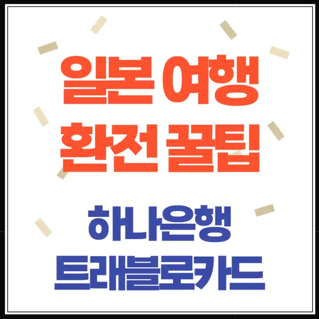 일본 여행 환전 꿀팁 & 하나은행 트래블로카드 완벽 정리!