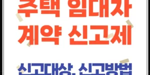 주택 임대차 계약 신고대상, 신고방법, 과태료 기준 알아보기
