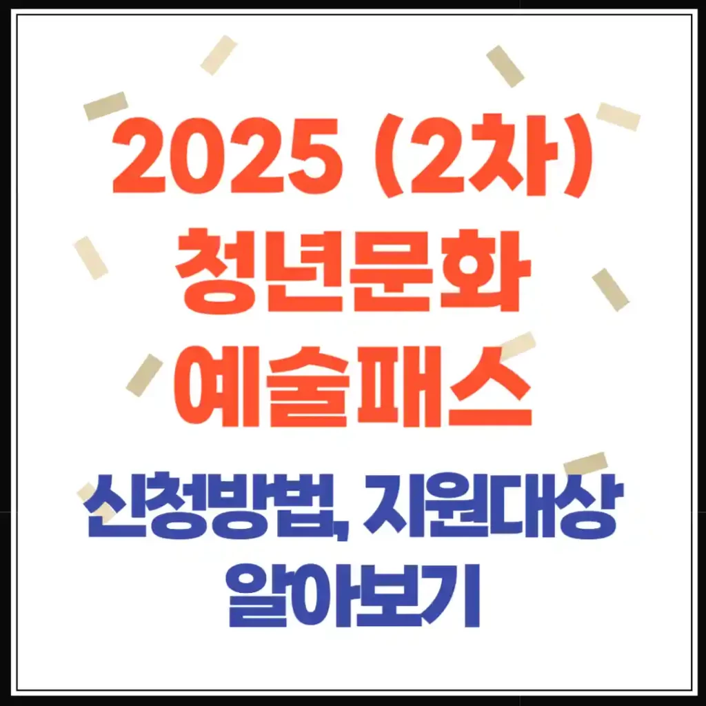 2025 청년문화예술패스 2차 발급, 문화비, 신청, 소득공제, 사용방법, 활용 꿀팁