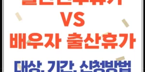 출산전후휴가 vs 배우자 출산휴가, 차이·급여·신청방법 완벽비교