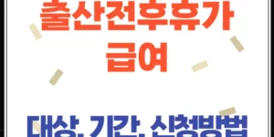 출산전후휴가 및 급여 총정리, 대상·기간·신청방법 완벽가이드